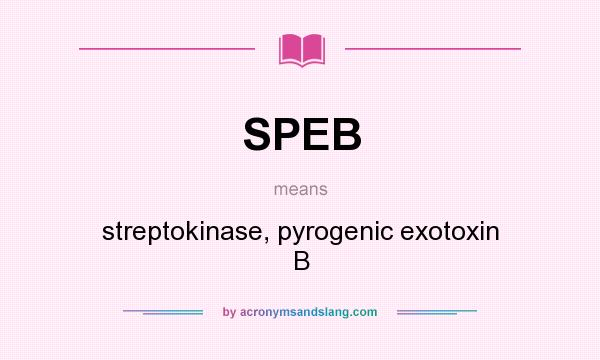 What does SPEB mean? It stands for streptokinase, pyrogenic exotoxin B