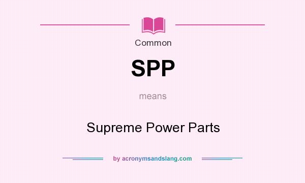 What does SPP mean? It stands for Supreme Power Parts