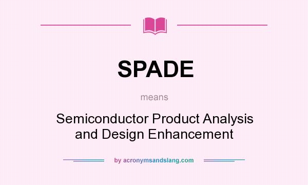 What does SPADE mean? It stands for Semiconductor Product Analysis and Design Enhancement