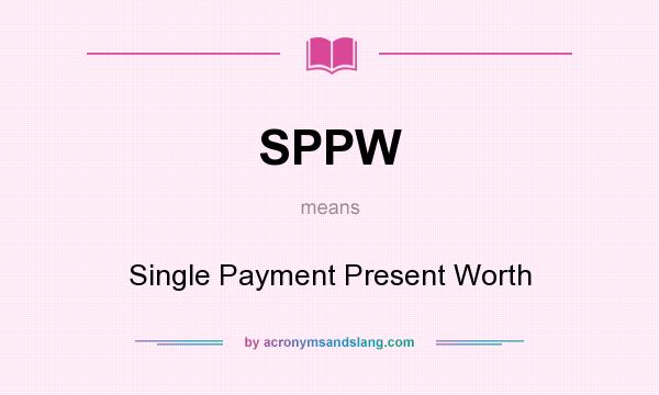 What does SPPW mean? It stands for Single Payment Present Worth