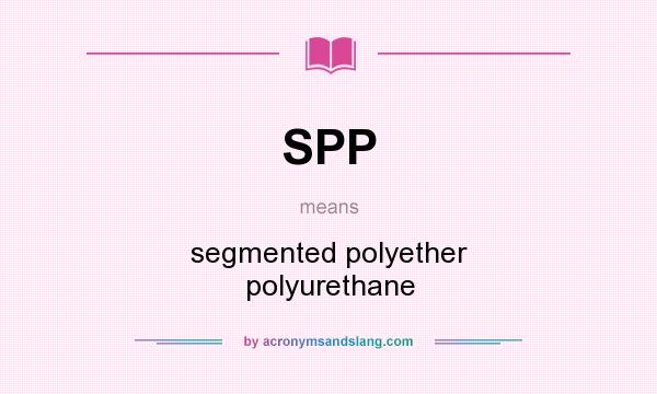 What does SPP mean? It stands for segmented polyether polyurethane