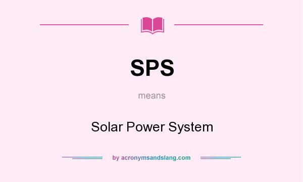 What does SPS mean? It stands for Solar Power System
