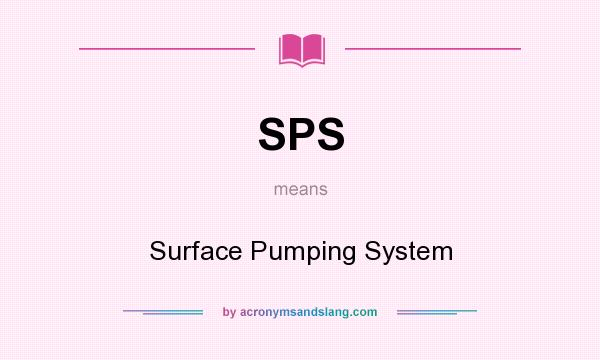 What does SPS mean? It stands for Surface Pumping System