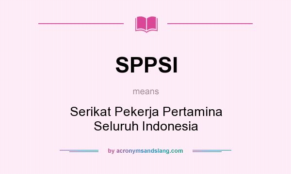 What does SPPSI mean? It stands for Serikat Pekerja Pertamina Seluruh Indonesia