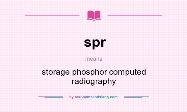What does spr mean? It stands for storage phosphor computed radiography