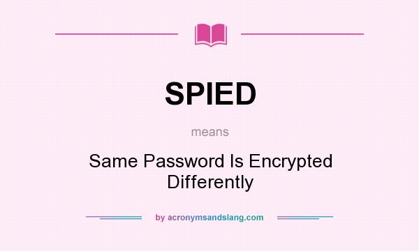 What does SPIED mean? It stands for Same Password Is Encrypted Differently