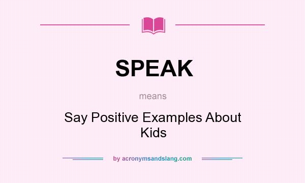 What does SPEAK mean? It stands for Say Positive Examples About Kids