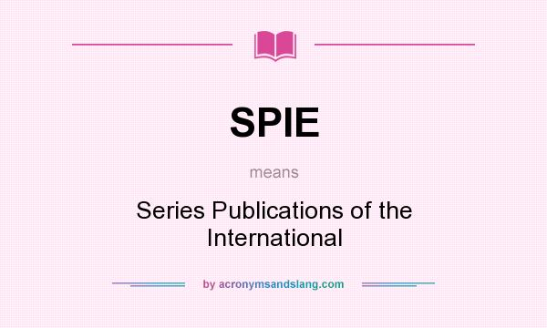 What does SPIE mean? It stands for Series Publications of the International