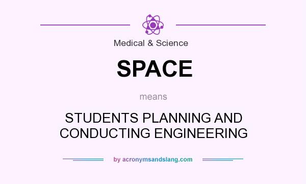 What does SPACE mean? It stands for STUDENTS PLANNING AND CONDUCTING ENGINEERING