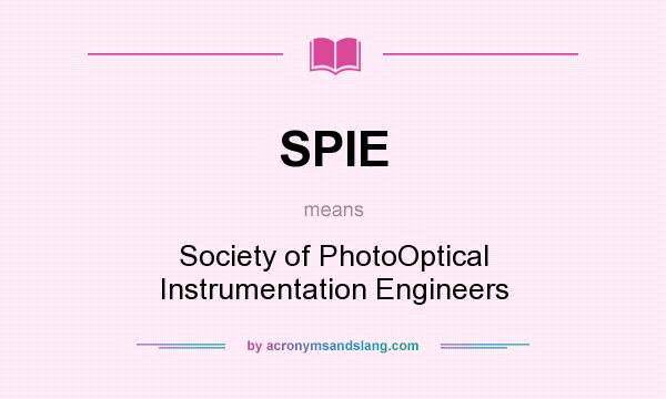 What does SPIE mean? It stands for Society of PhotoOptical Instrumentation Engineers