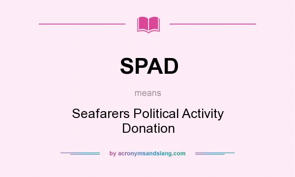 What does SPAD mean? It stands for Seafarers Political Activity Donation
