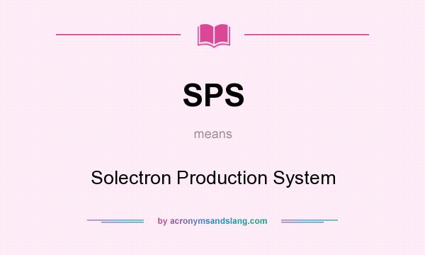 What does SPS mean? It stands for Solectron Production System