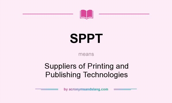 What does SPPT mean? It stands for Suppliers of Printing and Publishing Technologies
