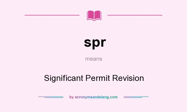 What does spr mean? It stands for Significant Permit Revision