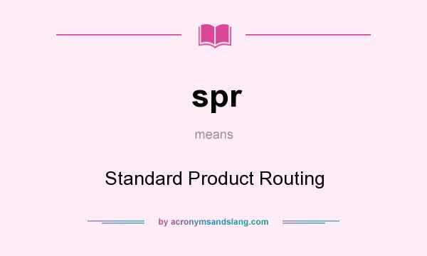 What does spr mean? It stands for Standard Product Routing