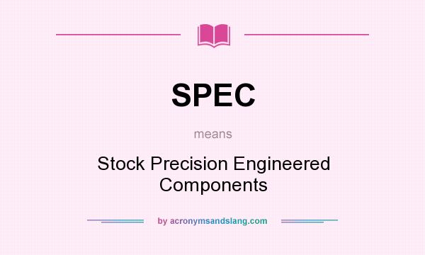 What does SPEC mean? It stands for Stock Precision Engineered Components