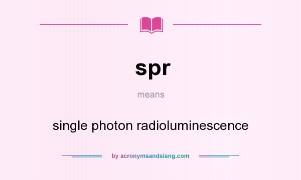 What does spr mean? It stands for single photon radioluminescence