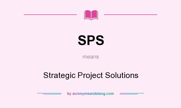 What does SPS mean? It stands for Strategic Project Solutions