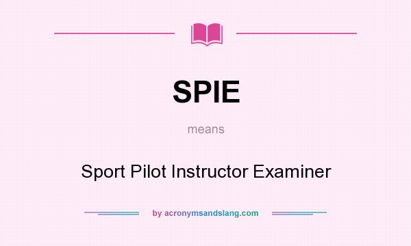 What does SPIE mean? It stands for Sport Pilot Instructor Examiner