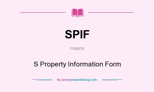 What does SPIF mean? It stands for S Property Information Form