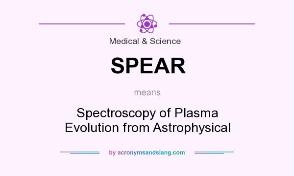 What does SPEAR mean? It stands for Spectroscopy of Plasma Evolution from Astrophysical