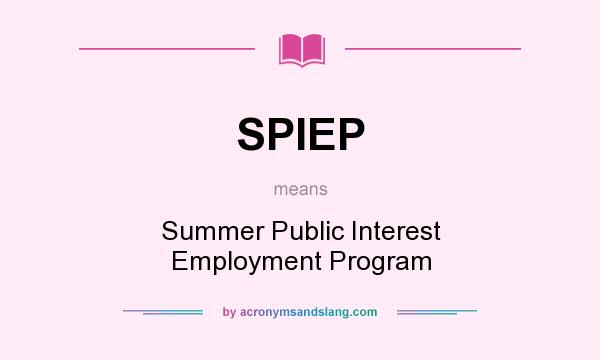 What does SPIEP mean? It stands for Summer Public Interest Employment Program
