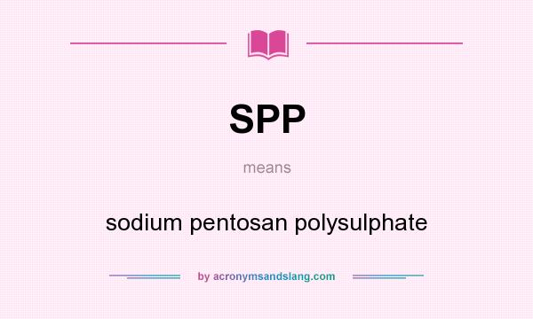 What does SPP mean? It stands for sodium pentosan polysulphate