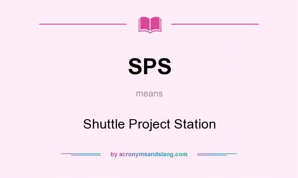 What does SPS mean? It stands for Shuttle Project Station