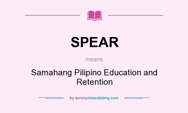 What does SPEAR mean? It stands for Samahang Pilipino Education and Retention