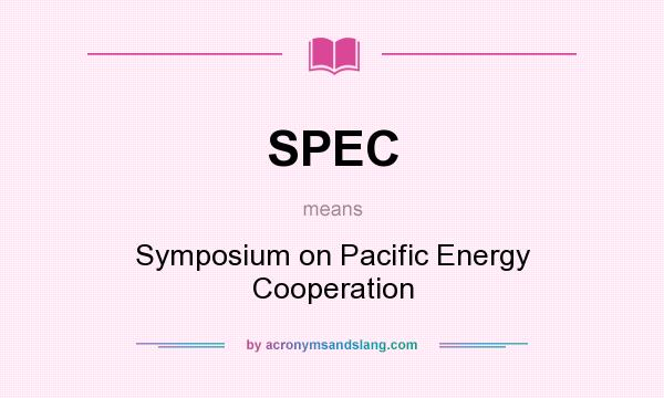 What does SPEC mean? It stands for Symposium on Pacific Energy Cooperation