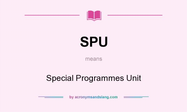 What does SPU mean? It stands for Special Programmes Unit