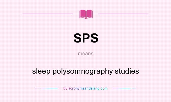 What does SPS mean? It stands for sleep polysomnography studies
