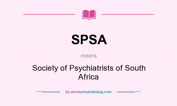 What does SPSA mean? It stands for Society of Psychiatrists of South Africa