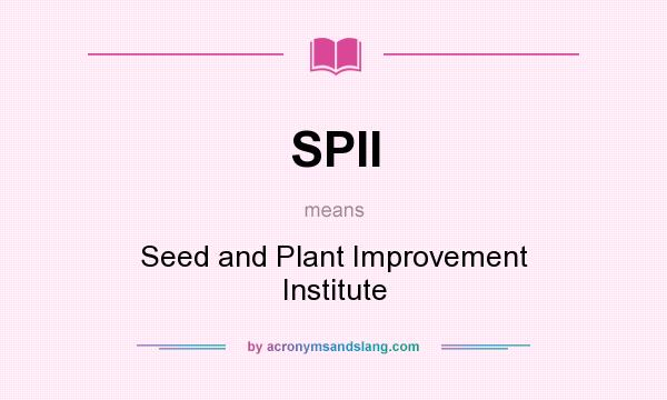 What does SPII mean? It stands for Seed and Plant Improvement Institute