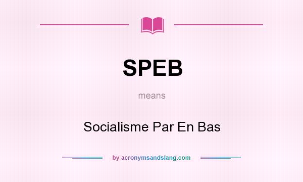 What does SPEB mean? It stands for Socialisme Par En Bas