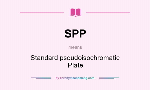 What does SPP mean? It stands for Standard pseudoisochromatic Plate