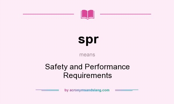 What does spr mean? It stands for Safety and Performance Requirements