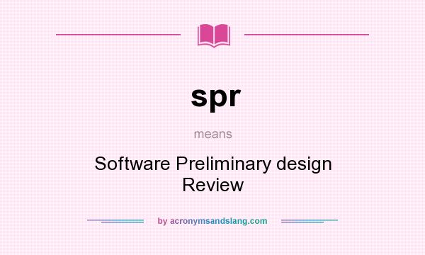 What does spr mean? It stands for Software Preliminary design Review