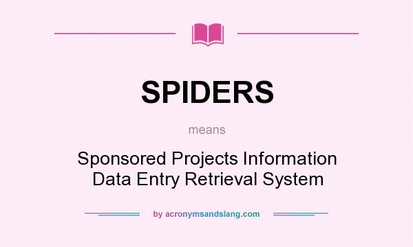What does SPIDERS mean? It stands for Sponsored Projects Information Data Entry Retrieval System