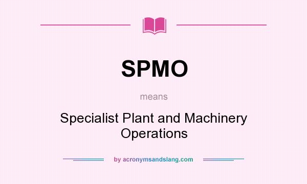 What does SPMO mean? It stands for Specialist Plant and Machinery Operations