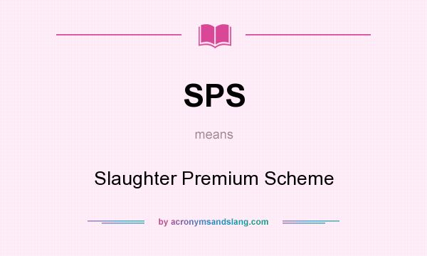 What does SPS mean? It stands for Slaughter Premium Scheme