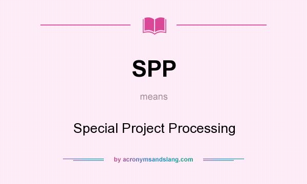 What does SPP mean? It stands for Special Project Processing