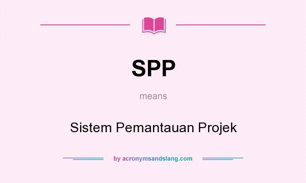 What does SPP mean? It stands for Sistem Pemantauan Projek