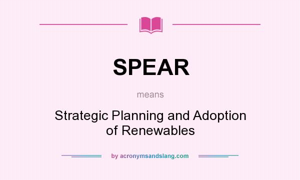 What does SPEAR mean? It stands for Strategic Planning and Adoption of Renewables