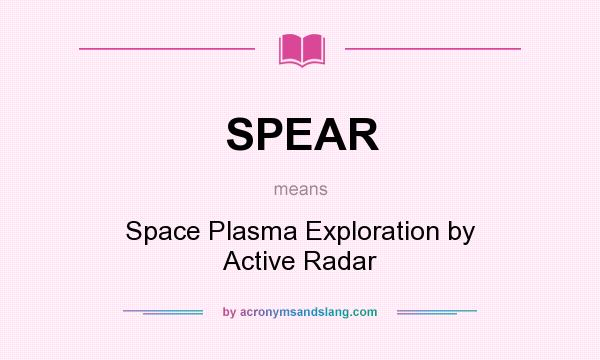 What does SPEAR mean? It stands for Space Plasma Exploration by Active Radar