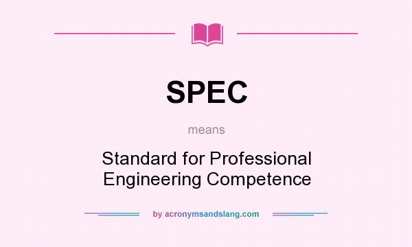 What does SPEC mean? It stands for Standard for Professional Engineering Competence