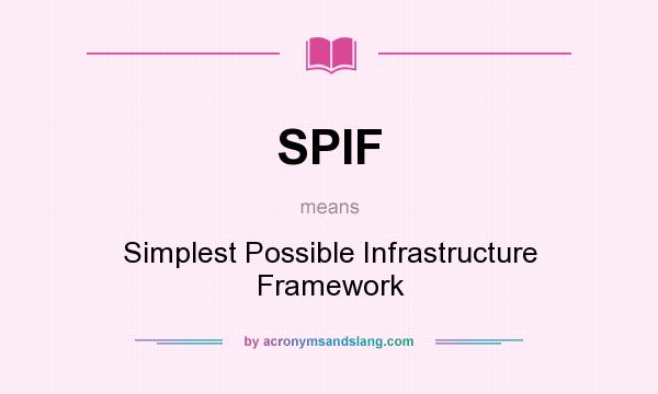 What does SPIF mean? It stands for Simplest Possible Infrastructure Framework