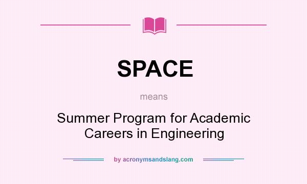 What does SPACE mean? It stands for Summer Program for Academic Careers in Engineering
