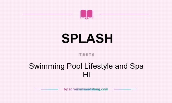 What does SPLASH mean? It stands for Swimming Pool Lifestyle and Spa Hi