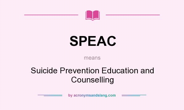 What does SPEAC mean? It stands for Suicide Prevention Education and Counselling